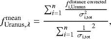 \begin{equation*} f_{\textrm{Uranus},\lambda}^{\textrm{mean}} = \frac{\sum_{i = 1}^{n}\frac{f_{\textrm{i,Uranus}}^{\textrm{distance corrected}}}{\sigma_{\textrm{i,tot}}^2}}{\sum_{i = 1}^{n} \frac{1}{\sigma_{\textrm{i,tot}}}^2},\end{equation*}