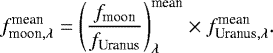 \begin{equation*}f_{\textrm{moon},\lambda}^{\textrm{mean}} = \left(\frac{f_{\textrm{moon}}}{f_{\textrm{Uranus}}} \right)_{\lambda}^{\textrm{mean}} \times f_{\textrm{Uranus},\lambda}^{\textrm{mean}}. \end{equation*}
