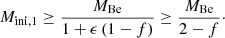 $$ \begin{aligned} M_{\rm ini,1} \ge \frac{M_{\rm Be}}{1+\epsilon \, (1-f)} \ge \frac{M_{\rm Be}}{2-f}\cdot \end{aligned} $$