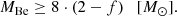 $$ \begin{aligned} M_{\rm Be} \ge 8\cdot (2-f)\quad [M_{\odot }]. \end{aligned} $$