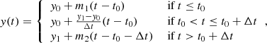 $$ \begin{aligned} y(t) = {\left\{ \begin{array}{ll} y_0 + m_1 (t-t_0)&\text{ if}\ t\le t_0 \\ y_0+\frac{y_1-y_0}{\Delta t}(t-t_0)&\text{ if}\ t_0< t \le t_0+\Delta t \\ y_1 + m_2 (t-t_0-\Delta t)&\text{ if}\ t>t_0+\Delta t \end{array}\right.}, \end{aligned} $$