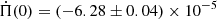 $ \dot\Pi(0)=(-6.28\pm0.04)\times10^{-5} $
