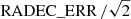 $ \mathrm{RADEC\_ERR}\,/\sqrt{2} $
