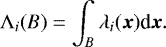\begin{equation*} \Lambda_i (B) = \int _{B} \lambda_i (\boldsymbol{x}) \textrm{d}\boldsymbol{x} .\end{equation*}