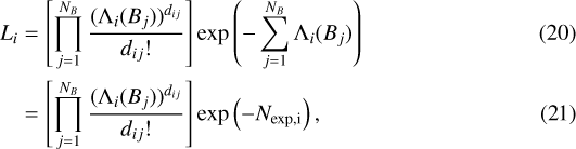 \begin{align*} L_i & = \left[ \prod_{j=1}^{N_B} \frac{(\Lambda_i (B_j))^{d_{ij}}}{d_{ij}!} \right] \exp \left(-\sum_{j=1}^{N_B} \Lambda_i (B_j) \right) \\ & = \left[ \prod_{j=1}^{N_B} \frac{(\Lambda_i (B_j))^{d_{ij}}}{d_{ij}!} \right] \exp \left(- N_{\text{exp,i}} \right),\end{align*}