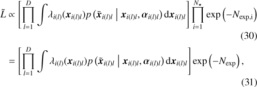 \begin{align*} \tilde{L} & \propto \left[ \prod_{l=1}^{D} \int \!\lambda_{i(l)} (\boldsymbol{x}_{i(l)l}) p \left(\boldsymbol{\tilde{x}}_{i(l)l} \;\middle|\; \boldsymbol{x}_{i(l)l}, \boldsymbol{\alpha}_{i(l)l} \right) \textrm{d}\boldsymbol{x}_{i(l)l} \right] \prod_{i=1}^{N_{\star}} \exp \left(- N_{\text{exp,i}} \right) \\ & = \left[ \prod_{l=1}^{D} \int \lambda_{i(l)} (\boldsymbol{x}_{i(l)l}) p \left(\boldsymbol{\tilde{x}}_{i(l)l} \;\middle|\; \boldsymbol{x}_{i(l)l}, \boldsymbol{\alpha}_{i(l)l} \right) \textrm{d}\boldsymbol{x}_{i(l)l} \right] \exp \left(- N_{\text{exp}} \right),\end{align*}