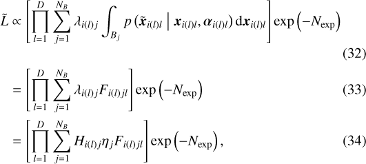 \begin{align*} \tilde{L} & \propto \left[ \prod_{l=1}^{D}\sum_{j=1}^{N_B} \lambda_{i(l)j} \int_{B_j} p \left(\boldsymbol{\tilde{x}}_{i(l)l} \;\middle|\; \boldsymbol{x}_{i(l)l}, \boldsymbol{\alpha}_{i(l)l} \right) \textrm{d}\boldsymbol{x}_{i(l)l} \right] \exp \left(- N_{\text{exp}} \right) \\ & = \left[ \prod_{l=1}^{D} \sum_{j=1}^{N_B} \lambda_{i(l)j} F_{i(l)jl} \right] \exp \left(- N_{\text{exp}} \right) \\ & = \left[ \prod_{l=1}^{D} \sum_{j=1}^{N_B} {H}_{i(l)j} \eta_{j} F_{i(l)jl} \right] \exp \left(- N_{\text{exp}} \right),\end{align*}
