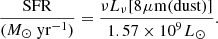 $$ \begin{aligned} \frac{{{\rm{SFR}}}}{{({M_ \odot }\;{\rm{y}}{{\rm{r}}^{ - 1}})}} = \frac{{\nu {L_\nu }[8{\mkern 1mu} \mu {\rm{m}}({\rm{dust}})]}}{{1.57 \times {{10}^9}{\mkern 1mu} {L_ \odot }}}. \end{aligned} $$