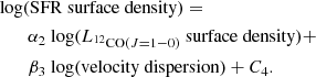$$ \begin{aligned} \begin{aligned}&\mathrm{log(SFR \ surface \ density)=}\\&\qquad {\alpha _{2} \ \mathrm{log}(L_{^{12}\mathrm{CO}(J=1{-}0)} \mathrm{\ surface \ density})+}\\&\qquad \mathrm{\beta _{3} \ log(velocity \ dispersion)}+ C_{4}. \end{aligned} \end{aligned} $$