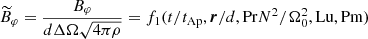 $ \widetilde{B}_\varphi =\frac{B_\varphi}{d \Delta \Omega \sqrt{4 \pi \rho}} = f_1(t/t_{\mathrm{Ap}}, \boldsymbol{r}/d, \mathrm{Pr} N^2/\Omega_0^2,\mathrm{Lu}, \mathrm{Pm}) $