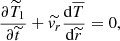 $$ \begin{aligned} \frac{\partial \widetilde{T}_1}{\partial \widetilde{t}} + \widetilde{v_r}\frac{\mathrm{d} \overline{T}}{\mathrm{d} \widetilde{r}}=0, \end{aligned} $$