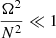$ \frac{\Omega^2}{N^2} \ll 1 $