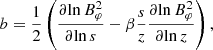 $$ \begin{aligned} b = \frac{1}{2}\left(\frac{\partial {\ln B_\varphi ^2}}{\partial {\ln s}} - \beta \frac{s}{z} \frac{\partial {\ln B_\varphi ^2}}{\partial {\ln z}}\right),\end{aligned} $$