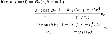 $$ \begin{aligned} \boldsymbol{B}(r,\theta ,t=0)&=\boldsymbol{B}_{\rm p}(r,\theta ,t=0)\nonumber \\&=\frac{3 r \cos \theta B_0 }{r_o}\,\frac{1-4r_o/3r+r_i^4/3r^4}{1-(r_i/r_o)^4}\boldsymbol{e_r}\nonumber \\&\quad -\frac{3 r \sin \theta B_0 }{2 r_o}\,\frac{3-8r_o/3r-r_i^4/3r^4}{1-(r_i/r_o)^4}\boldsymbol{e_\theta }. \end{aligned} $$
