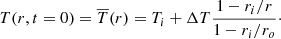 $$ \begin{aligned} T(r,t=0)=\overline{T}(r)=T_i+\Delta T \frac{1-r_i/r}{1-r_i/r_o}\cdot \end{aligned} $$