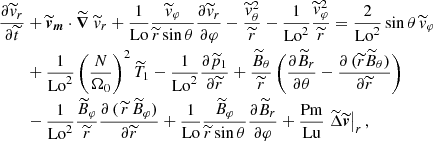 $$ \begin{aligned} \frac{\partial \widetilde{v}_r}{\partial \widetilde{t}}&+\widetilde{\boldsymbol{v}}_{\boldsymbol{m}}\cdot \widetilde{\boldsymbol{\nabla }}~\widetilde{v}_r+ \frac{1}{\mathrm{Lo}}\frac{\widetilde{v}_\varphi }{\widetilde{r}\sin \theta }\frac{\partial \widetilde{v}_r}{\partial \varphi }-\frac{\widetilde{v}^2_\theta }{\widetilde{r}}-\frac{1}{\mathrm{Lo}^2}\frac{\widetilde{v}^2_\varphi }{\widetilde{r}}=\frac{2}{\mathrm{Lo}^2}\sin \theta \,\widetilde{v}_\varphi \nonumber \\&+\frac{1}{\mathrm{Lo}^2}\left(\frac{N}{\Omega _0}\right)^2\widetilde{T}_1-\frac{1}{\mathrm{Lo}^2}\frac{\partial \widetilde{p}_1}{\partial \widetilde{r}}+\frac{\widetilde{B}_\theta }{\widetilde{r}}\left(\frac{\partial \widetilde{B}_r}{\partial \theta }-\frac{\partial \,(\widetilde{r}\widetilde{B}_\theta )}{\partial \widetilde{r}}\right)\nonumber \\&-\frac{1}{\mathrm{Lo}^2}\frac{\widetilde{B}_\varphi }{\widetilde{r}}\frac{\partial \,(\,\widetilde{r}\,\widetilde{B}_\varphi )}{\partial \widetilde{r}}+\frac{1}{\mathrm{Lo}}\frac{\widetilde{B}_\varphi }{\widetilde{r}\sin \theta }\frac{\partial \widetilde{B}_r}{\partial \varphi }+\frac{\mathrm{Pm}}{\mathrm{Lu}}\left.\widetilde{\Delta }\widetilde{\boldsymbol{v}}\right|_r, \end{aligned} $$