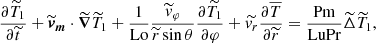 $$ \begin{aligned} \frac{\partial \widetilde{T}_1}{\partial \widetilde{t}}+\widetilde{\boldsymbol{v}}_{\boldsymbol{m}}\cdot \widetilde{\boldsymbol{\nabla }}\widetilde{T}_1+\frac{1}{\mathrm{Lo}}\frac{\widetilde{v}_\varphi }{\widetilde{r}\sin \theta }\frac{\partial \widetilde{T_1}}{\partial \varphi }+\widetilde{v_r}\frac{\partial \overline{T}}{\partial \widetilde{r}}=\frac{\mathrm{Pm}}{\mathrm{Lu} \mathrm{Pr}}\widetilde{\Delta } \widetilde{T}_1, \end{aligned} $$