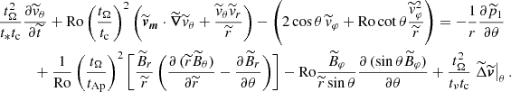 $$ \begin{aligned}&\frac{t_{\Omega }^2}{t_* t_{\rm c}} \frac{\partial \widetilde{v}_\theta }{\partial \widetilde{t}} + \mathrm{Ro} \left( \frac{t_{\Omega }}{t_{\rm c}} \right)^2 \left( \widetilde{\boldsymbol{v}}_{\boldsymbol{m}}\cdot \widetilde{\boldsymbol{\nabla }}\widetilde{v}_\theta +\frac{\widetilde{v}_\theta \widetilde{v}_r}{\widetilde{r}} \right) -\left( 2 \cos \theta \,\widetilde{v}_\varphi + \mathrm{Ro} \cot \theta \frac{\widetilde{v}^2_\varphi }{\widetilde{r}}\right) = - \frac{1}{r}\frac{\partial \widetilde{p}_1}{\partial \theta } \nonumber \\&\qquad \quad + \frac{1}{\mathrm{Ro} } \left( \frac{t_{\Omega }}{t_{\rm Ap}} \right)^2 \left[ \frac{\widetilde{B}_r}{\widetilde{r}}\left(\frac{\partial \,(\widetilde{r}\widetilde{B}_\theta )}{\partial \widetilde{r}}-\frac{\partial \widetilde{B}_r}{\partial \theta }\right) \right] - \mathrm{Ro} \frac{\widetilde{B}_\varphi }{\widetilde{r}\sin \theta }\frac{\partial \,(\sin \theta \widetilde{B}_\varphi )}{\partial \theta } + \frac{t_{\Omega }^2}{t_\nu t_{\rm c}} \left.\widetilde{\Delta }\widetilde{\boldsymbol{v}}\right|_\theta . \end{aligned} $$