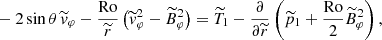 $$ \begin{aligned}&- 2 \sin \theta \,\widetilde{v}_\varphi - \frac{\mathrm{Ro} }{\widetilde{r}} \left(\widetilde{v}^2_\varphi - \widetilde{B}^2_\varphi \right) = \widetilde{T}_1-\frac{\partial }{\partial \widetilde{r}}\left( \widetilde{p}_1 + \frac{\mathrm{Ro} }{2} \widetilde{B}^2_\varphi \right), \end{aligned} $$