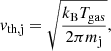$$ \begin{aligned} v_{\rm th, j}= \sqrt{\frac{k_{\rm B} T_{\rm gas}}{2\pi m_{\rm j}}}, \end{aligned} $$