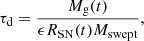 $$ \begin{aligned} \tau _{\rm d}= \frac{M_{\rm g}(t)}{\epsilon R_{\rm SN}(t)M_{\rm swept}}, \end{aligned} $$