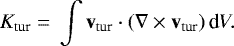 \begin{equation*} K_{\textrm{tur}}\;{=}\;\int \textbf{v}_{\textrm{tur}}\cdot(\nabla\times\textbf{v}_{\textrm{tur}})\,\textrm{d}V.\end{equation*}