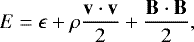 \begin{equation*} E \;{=}\; \epsilon &#x002B; \rho\frac{\bf{v}\cdot\bf{v}}{2} &#x002B; \frac{\bf{B}\cdot\bf{B}}{2} ,\end{equation*}