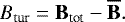 \begin{equation*} B_{\textrm{tur}} \;{=}\; \textbf{B}_{\textrm{tot}} - \overline{\textbf{B}} .\end{equation*}