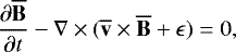 \begin{equation*} \frac{\partial\overline{\bf{B}}}{\partial t} -\nabla\times(\overline{\bf{v}}\times\overline{\bf{B}}&#x002B;\epsilon) \;{=}\; 0,\end{equation*}