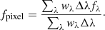 $$ \begin{aligned} f_{\rm pixel} = \dfrac{\sum _\lambda { w}_\lambda \Delta \lambda f_\lambda }{\sum _\lambda { w}_\lambda \Delta \lambda }\cdot \end{aligned} $$