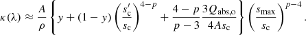 $$ \begin{aligned} \kappa (\lambda ) \approx \frac{A}{\rho } \left\{ { y} + (1 - { y})\left(\frac{s_{\rm c}^\prime }{s_{\rm c}}\right)^{4 - p} + \frac{4 - p}{p - 3}\frac{3Q_{\rm abs,o}}{4A s_{\rm c}} \right\} \left(\frac{s_{\rm max}}{s_{\rm c}}\right)^{p - 4}. \end{aligned} $$