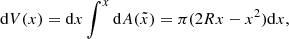 $$ \begin{aligned} \mathrm{d} {V}(x) = \mathrm{d} {x}\int ^{x} \mathrm{d} {A}(\tilde{x}) = \pi (2Rx-x^2)\mathrm{d} {x} , \end{aligned} $$