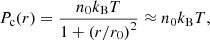 $$ \begin{aligned} P_{\rm c}(r) = \frac{n_0 k_{\rm B} T}{1+\left( r/r_0 \right)^2} \approx n_0k_{\rm B} T , \end{aligned} $$