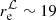 $ r_{\mathrm{e}}^{\cal{L}} \sim 19 $