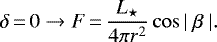 \begin{equation*}\delta\,{=}\,0 \rightarrow F\,{=}\,\frac{L_{\star}}{4\pi r^{2}}\cos|~\beta~| .\end{equation*}