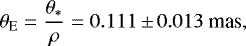 \begin{equation*} {\theta_{\textrm{E}}} = {\theta_*\over \rho} = 0.111\,{\pm}\,0.013~\textrm{mas},\end{equation*}