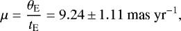 \begin{equation*} \mu = {{\theta_{\textrm{E}}}\over t_{\textrm{E}}} = 9.24\,{\pm}\,1.11~\textrm{mas}~\textrm{yr}^{-1},\end{equation*}