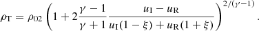 $$ \begin{aligned} \rho _{\rm T}=\rho _{02}\left(1+ 2\frac{\gamma -1}{\gamma +1}\frac{u_{\rm I}-u_{\rm R}}{u_{\rm I}(1-\xi )+u_{\rm R} (1+\xi )}\right)^{2/(\gamma -1)}. \end{aligned} $$