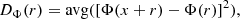 $$ \begin{aligned} D_{\Phi }(r) = \mathrm{avg}(\left[ \Phi (x+r) - \Phi (r)\right]^2), \end{aligned} $$