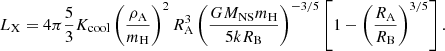 $$ \begin{aligned} L_{\rm X}=4\pi \frac{5}{3}K_\mathrm{cool} \left(\frac{ \rho _{\rm A}}{m_{\rm H}} \right)^2R_{\rm A}^3\left(\frac{GM_{\rm NS} m_{\rm H}}{5kR_{\rm B}} \right)^{-3/5}\left[1-\left(\frac{R_{\rm A}}{R_{\rm B}}\right)^{3/5}\right]. \end{aligned} $$