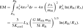 $$ \begin{aligned} \mathrm{EM}&=\int \limits _{R_{\rm A}}^{R_{\rm B}}n_{\rm e}^2 4\pi r^2\mathrm{d}r =4\pi \left(\frac{ \rho _{\rm A}}{m_{\rm H}}\right)^2 R_{\rm A}^3\ln (R_{\rm B}/R_{\rm A})\nonumber \\&=\frac{3}{5K_\mathrm{cool} }L_{\rm X}\left( \frac{G\,M_{\rm NS}\, m_{\rm H}}{5k\,R_{\rm B}}\right)^{3/5} \ln (R_{\rm B}/R_{\rm A}). \end{aligned} $$