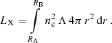 $$ \begin{aligned} L_{\rm X}=\int \limits _{R_{\rm A}}^{R_{\rm B}}\,n_{\rm e}^2 \,\Lambda \, 4\pi \,r^2\,\mathrm{d}r\,. \end{aligned} $$