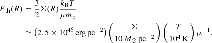 $$ \begin{aligned} E_{\rm th}(R)&= \frac{3}{2} \Sigma (R) \frac{ k_{\rm B} T}{ \mu m_{\rm p}} \nonumber \\&\simeq \left( 2.5 \times 10^{46}\,\mathrm{erg} \, \mathrm{pc}^{-2} \right) \left( \frac{\Sigma }{10\,{M}_\odot \,\mathrm{pc}^{-2}} \right) \left( \frac{T}{10^4\,\mathrm{K}} \right) \mu ^{-1}, \end{aligned} $$