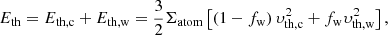 $$ \begin{aligned} E_{\rm th}=E_{\rm th,c} + E_{\rm th,w} = \frac{3}{2} \Sigma _{\rm atom} \left[ \left(1-f_{\rm w} \right) \upsilon _{\rm th,c}^2 + f_{\rm w} \upsilon _{\rm th,w}^2 \right], \end{aligned} $$
