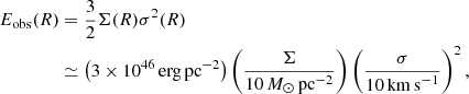 $$ \begin{aligned} E_{\rm obs}(R)&= \frac{3}{2} \Sigma (R) \sigma ^2(R) \nonumber \\&\simeq \left(3 \times 10^{46}\,\mathrm{erg} \, \mathrm{pc}^{-2} \right) \left( \frac{\Sigma }{10\,{M}_\odot \,\mathrm{pc}^{-2}} \right) \left( \frac{\sigma }{10\,\mathrm{km\,s}^{-1}} \right)^2, \end{aligned} $$