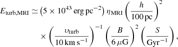 $$ \begin{aligned} E_{\rm turb,MRI} \simeq &\left( 5 \times 10^{43}\,\mathrm{erg\,pc}^{-2} \right) \eta _{\rm MRI} \left( \frac{h}{100\,\mathrm{pc}} \right)^2 \nonumber \\& \times \left( \frac{\upsilon _{\rm turb}}{10\,\mathrm{km\,s}^{-1}} \right)^{-1} \left( \frac{B}{6 \, \mu \mathrm{G}} \right)^2 \left( \frac{S}{\mathrm{Gyr}^{-1}} \right), \end{aligned} $$