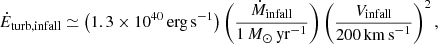 $$ \begin{aligned} \dot{E}_{\rm turb,infall} \simeq \left( 1.3 \times 10^{40}\,\mathrm{erg\,s}^{-1} \right) \left( \frac{\dot{M}_{\rm infall}}{1\,{M}_\odot \,\mathrm{yr}^{-1}} \right) \left( \frac{V_{\rm infall}}{200\,\mathrm{km\,s}^{-1}} \right)^2, \end{aligned} $$