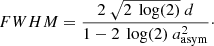 $$ \begin{aligned} FWHM = \frac{ 2\ \sqrt{2\ \log (2)}\ d }{1-2\ \log (2)\ a_{\rm asym}^2}\cdot \end{aligned} $$