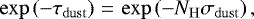 \begin{equation*}\exp\left(-\tau_{\mathrm{dust}}\right) \,{=}\, \exp\left(-N_{\mathrm{H}}\sigma_{\mathrm{dust}}\right), \end{equation*}