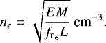 \begin{equation*} \centering n_{e} = \sqrt{\frac{EM}{\mathit{f_{\mathrm{{n_{e}}}}}L}}~ \textrm{cm}^{-3}.\end{equation*}